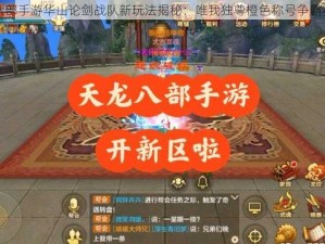 天龙八部手游华山论剑战队新玩法揭秘：唯我独尊橙色称号争霸赛开启