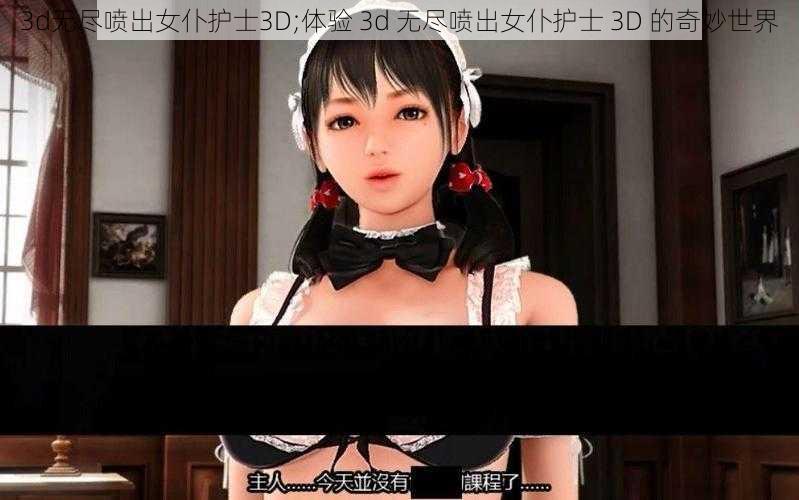 3d无尽喷出女仆护士3D;体验 3d 无尽喷出女仆护士 3D 的奇妙世界