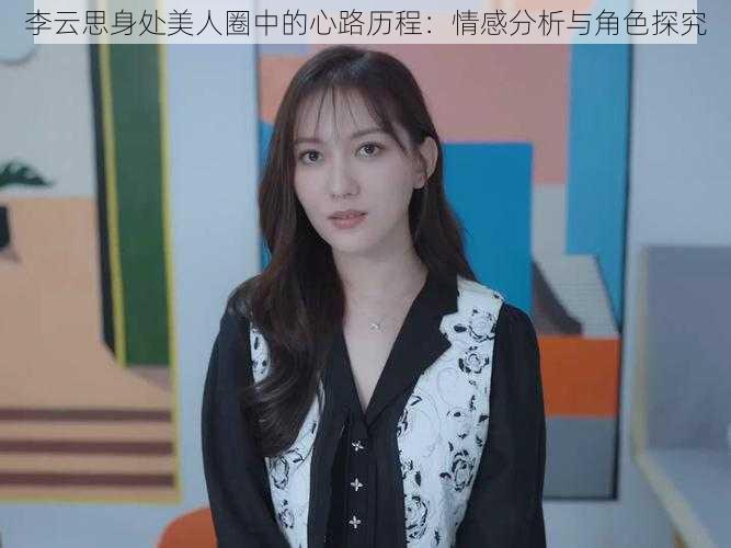 李云思身处美人圈中的心路历程：情感分析与角色探究